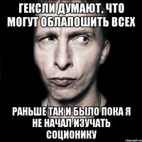 гексли думают, что могут облапошить всех раньше так и было пока я не начал изучать соционику