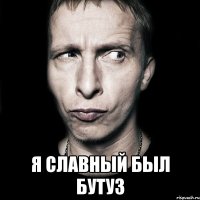  я славный был бутуз