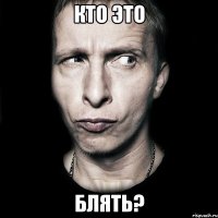 кто это блять?