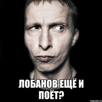  лобанов ещё и поёт?