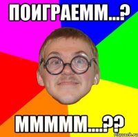 поиграемм...? ммммм....??