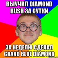 выучил diamond rush за сутки за неделю сделал grand blue diamond
