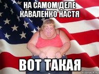 на самом деле каваленко настя вот такая