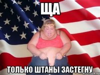 ща только штаны застегну