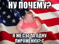 ну почему? я же съела одну пироженку?;с