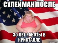 сулейман после 30 лет работы в кристалле