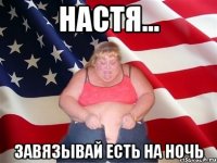 настя... завязывай есть на ночь