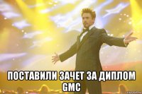  поставили зачет за диплом gmc