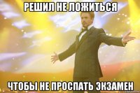 решил не ложиться чтобы не проспать экзамен