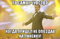 то самое чувство когда пришел не опоздав на линейку!