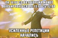 пн: 14:00 ср: 08:00(время может варьироваться) пт: 13:00 сб: 12:00 усиленные репетиции начались