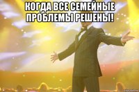 когда все семейные проблемы решены! 