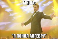 миша: "я понял алгебру"