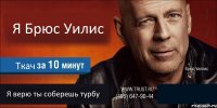 Я Брюс Уилис Ткач Я верю ты соберешь турбу 