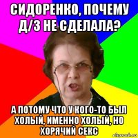 сидоренко, почему д/з не сделала? а потому что у кого-то был холый, именно холый, но хорячий секс