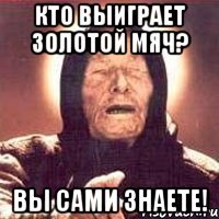 кто выиграет золотой мяч? вы сами знаете!