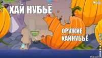 привет нуб хай нубьё оружие ХАЙНУБЬЁ