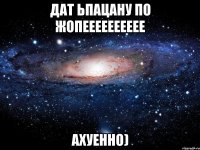 дат ьпацану по жопееееееееее ахуенно)