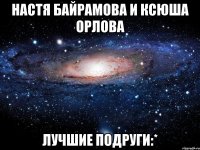 настя байрамова и ксюша орлова лучшие подруги:*