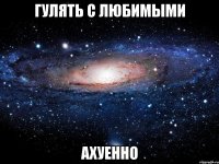 гулять с любимыми ахуенно