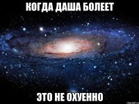 когда даша болеет это не охуенно