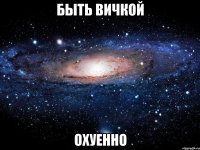 быть вичкой охуенно