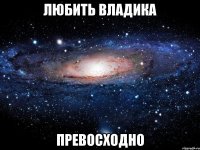 любить владика превосходно