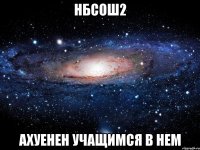 нбсош2 ахуенен учащимся в нем