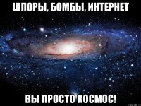 шпоры, бомбы, интернет вы просто космос!