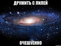 дружить с лилей очешуенно