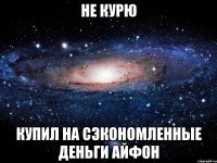 не курю купил на сэкономленные деньги айфон