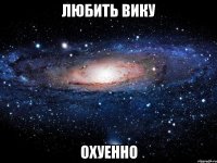 любить вику охуенно