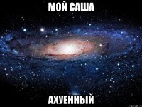 мой саша ахуенный