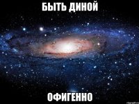 быть диной офигенно