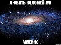 любить коломейчук ахуенно