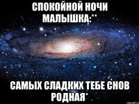 спокойной ночи малышка:** самых сладких тебе снов родная*