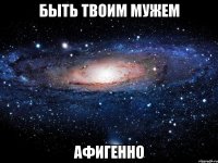 быть твоим мужем афигенно