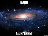 вани афигенны