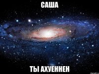 саша ты ахуеннен