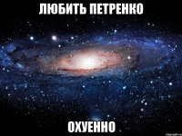 любить петренко охуенно