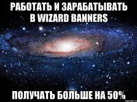 работать и зарабатывать в wizard banners получать больше на 50%