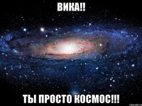 вика!! ты просто космос!!!