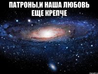 патроны,и наша любовь еще крепче 