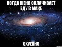 когда женя оплачивает еду в маке охуенно