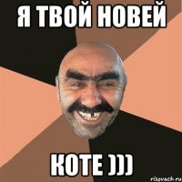 я твой новей коте )))