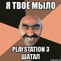 я твоё мыло playstation 3 шатал