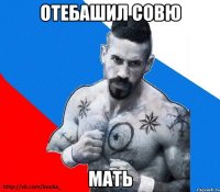 отебашил совю мать