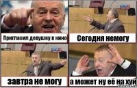 Пригласил девушку в кино Сегодня немогу завтра не могу а может ну её на хуй