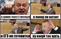 в армию через 5 месяцев в покер не катает к ЕГЭ не готовится ну нахуй так жить