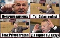 Получил админку Тут: Salam rodnoi Там: Privet bratan Да идите вы нахуй